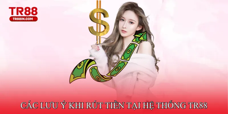 Các lưu ý khi rút tiền tại hệ thống TR88