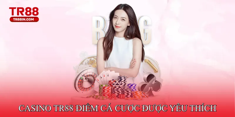 Casino TR88 điểm cá cược trực tuyến được yêu thích nhất