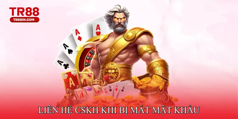 Liên hệ CSKH khi bị mất mật khẩu