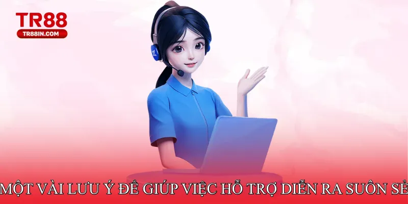 Một vài lưu ý để giúp việc hỗ trợ diễn ra suôn sẻ