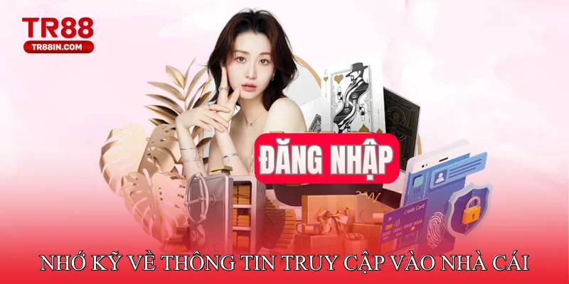 Nhớ kỹ về thông tin truy cập vào nhà cái
